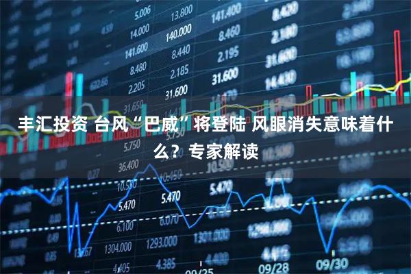 丰汇投资 台风“巴威”将登陆 风眼消失意味着什么?专家解读