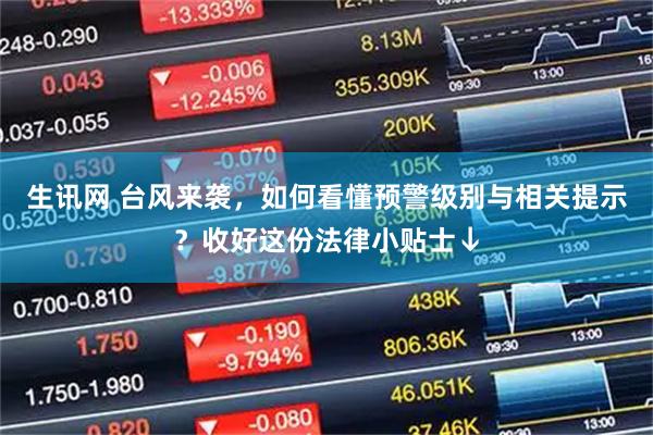 生讯网 台风来袭,如何看懂预警级别与相关提示?收好这份法律小贴士↓