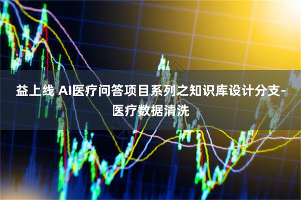 益上线 AI医疗问答项目系列之知识库设计分支-医疗数据清洗