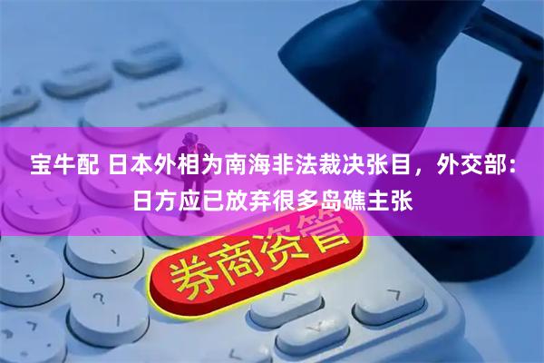 宝牛配 日本外相为南海非法裁决张目，外交部：日方应已放弃很多岛礁主张
